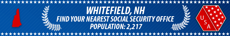 Social Security Offices in Whitefield, New Hampshire Whitefield, NH Social Security Offices